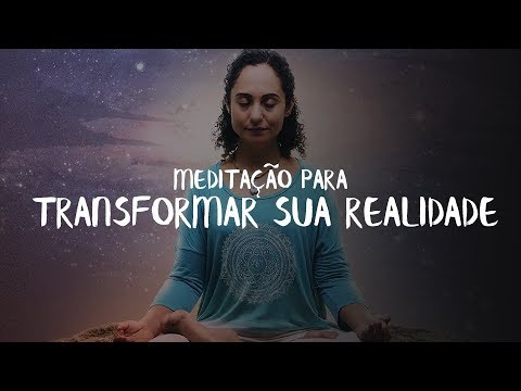 MEDITAÇÃO PARA TRANSFORMAR SUA REALIDADE