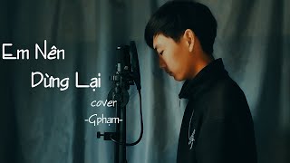 EM NÊN DỪNG LẠI - KHANG VIỆT | COVER Gphạm (VIDEO MUSIC)