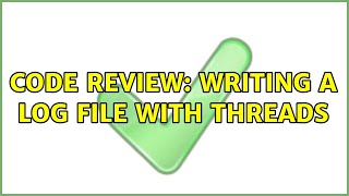 Code Review: Writing a log file with threads