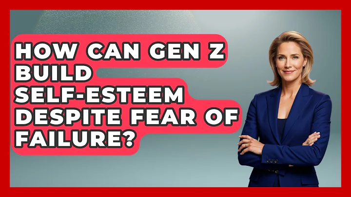 How Can Gen Z Build Self-esteem Despite Fear Of Failure? - Gen Z Unfiltered
