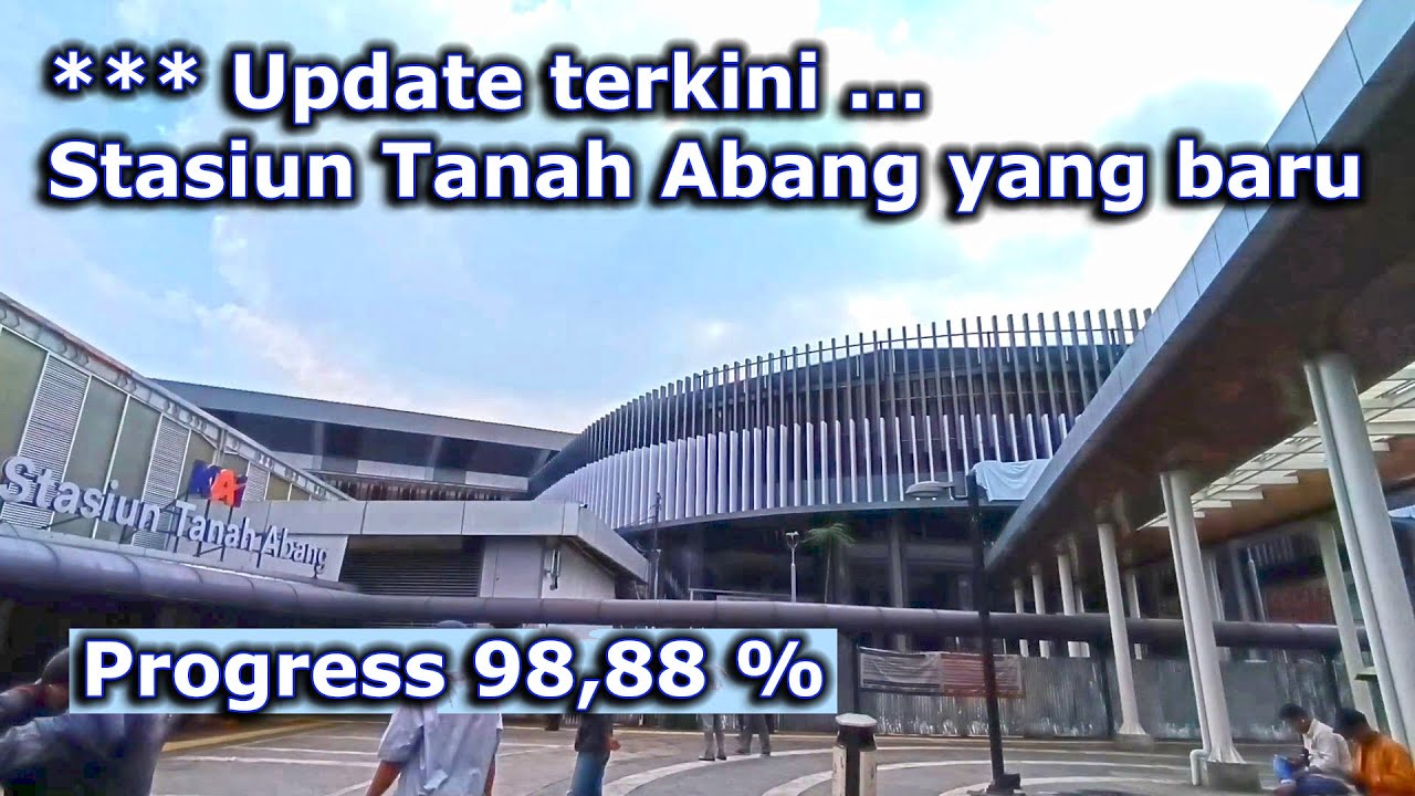 Update Pembangunan Stasiun Tanah Abang Yang Baru | Progress Mencapai 98,88%