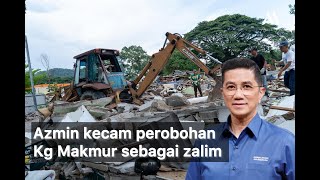 Azmin kecam perobohan Kg Makmur, kerajaan PH zalim