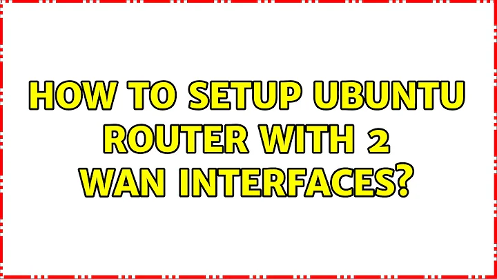 Ubuntu: How to setup Ubuntu router with 2 WAN interfaces?