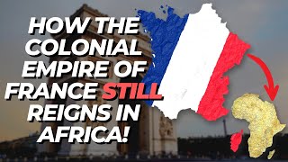 How The Colonial Empire of France Still Reigns In Africa!