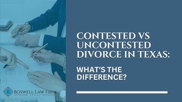 Contested vs Uncontested Divorce in Texas: What