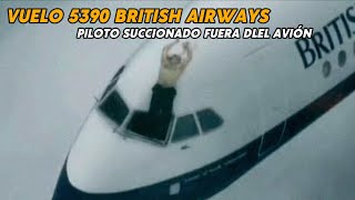 5390 British Airways - Piloto Succionado Fuera del AVION en pleno vuelo