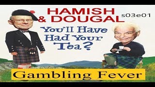 You'll Have Had Your Tea - The Doings of Hamish and Dougal s03e01 Gambling Fever