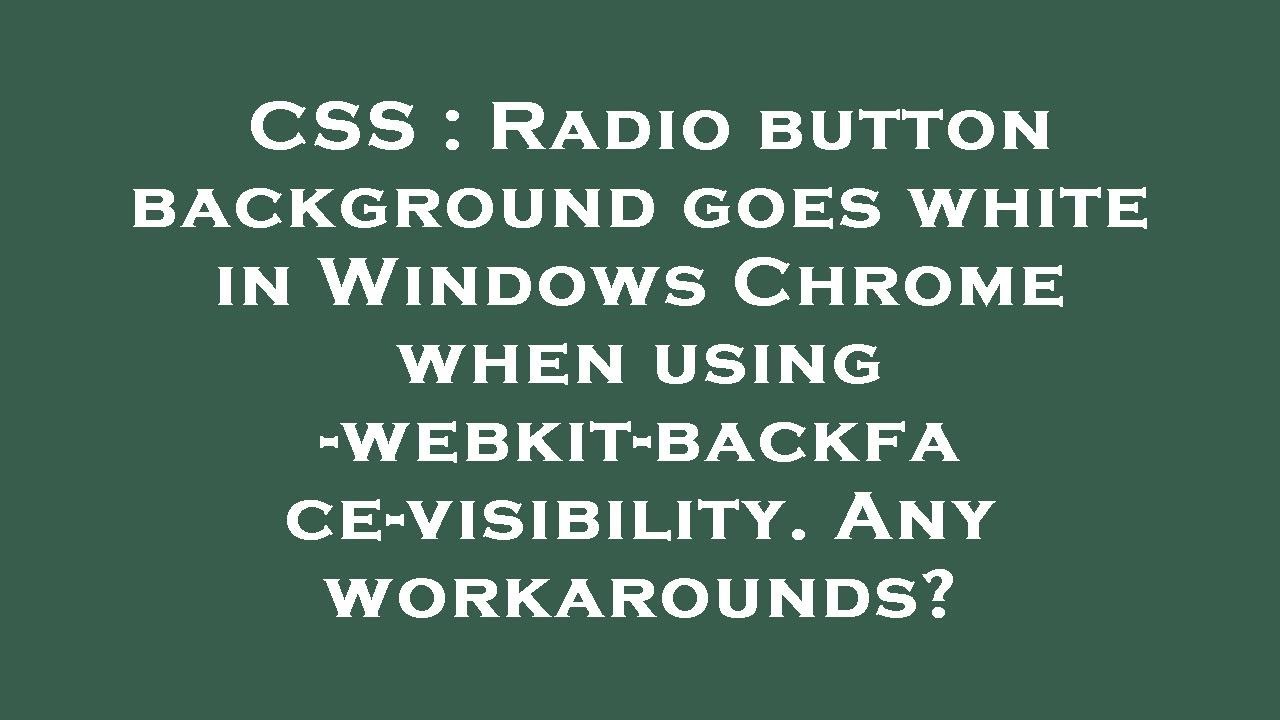 CSS Radio Button Background Goes White In Windows Chrome When Using css-radio-button-background-goes-white-in-windows-chrome-when-using