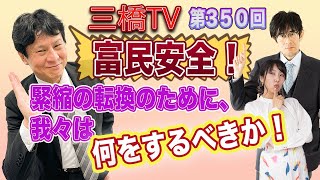 富民安全！　緊縮の転換のために、我々は何をするべきか！  [三橋TV第350回] 三橋貴明・松本勝・高家望愛