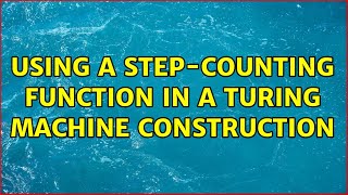 Using a step-counting function in a Turing Machine construction