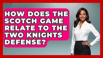 How Does The Scotch Game Relate To The Two Knights Defense? - The Chess Codex