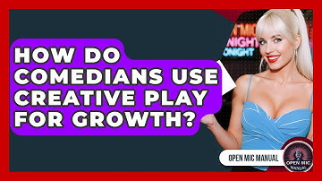 How Do Comedians Use Creative Play For Growth? - Open Mic Manual