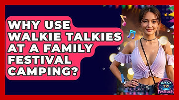 Why Use Walkie Talkies At A Family Festival Camping? - We Go To Festivals