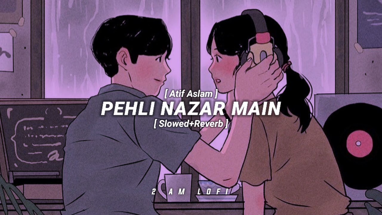 PEHLI NAZAR MAIN LOFI  SlowedReverb   Atif Aslam  2AM LOFITEXT AUDIO