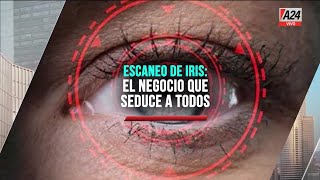 ESCANEO DE IRIS : el negocio que seduce a todos | Informes A24