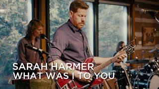 Watch Sarah Harmer What I Was To You video