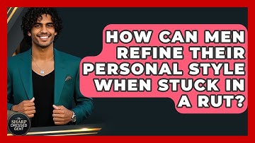 How Can Men Refine Their Personal Style When Stuck In A Rut? - The Sharp Dressed Gent