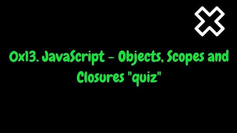 0x13  JavaScript   Objects, Scopes and Closures  alx quiz