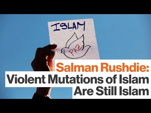 Salman Rushdie:  Violent Mutations of Islam Are Still Islam