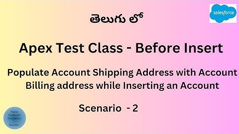 Test Class Scenario - 2 : Populate Account Shipping Address with Account Billing Address