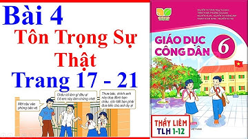 Giáo Dục Công Dân 6 Bài 4 | Tôn Trọng Sự Thật | Trang 17 – 21 | Kết Nối Tri Thức