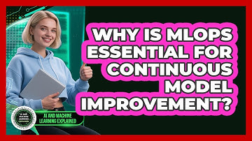Why Is MLOps Essential For Continuous Model Improvement? - AI and Machine Learning Explained