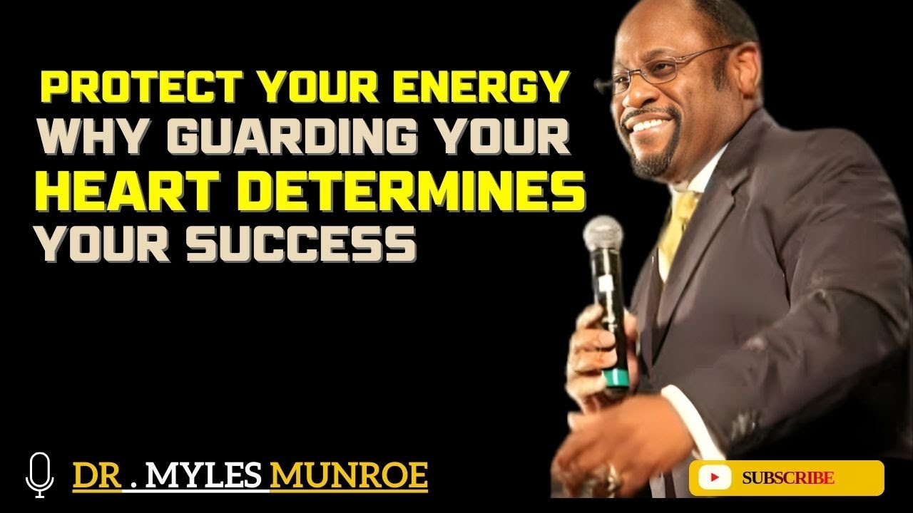 Protect Your Energy Why Guarding Your Heart Determines Your Success  | BY DR MYLES MUNROE