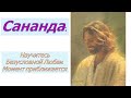 Сананда: Научитесь Безусловной Любви. Момент приближается