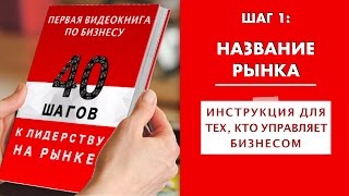 ШАГ 1. Рынок. Определение и анализ рынка. Курс "40 ШАГОВ К ЛИДЕРСТВУ НА РЫНКЕ". Маркетинг. Стратегия ШАГ 1. Рынок. Определение и анализ рынка. Курс "40 ШАГОВ К ЛИДЕРСТВУ НА РЫНКЕ". Маркетинг. Стратегия