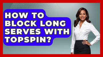 How To Block Long Serves With Topspin? - Ping Pong Prodigy