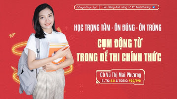 CHỮA CÂU HỎI CỤM ĐỘNG TỪ TRONG ĐỀ THI CHÍNH THỨC CỦA BỘ GIÁO DỤC & ĐÀO TẠO