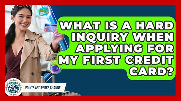 What Is A Hard Inquiry When Applying For My First Credit Card? - Points and Perks Channel