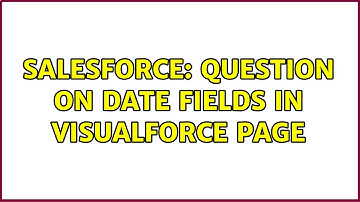 Salesforce: Question on date fields in visualforce page (2 Solutions!!)