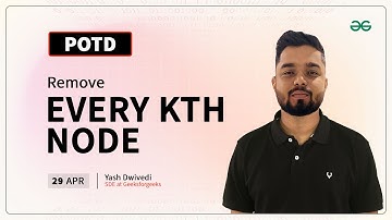 POTD- 29/04/2024 | Remove Every Kth Node | Problem of the Day | GeeksforGeeks Practice