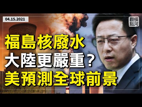 福島排污中共引火燒身，中國核廢水排放量是機密？美國情報機構預測全球20年五種可能前景  | 橫河觀點 | 專家評論 2021.04.15