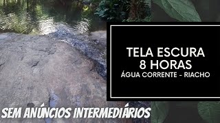 RELAXE!!! TELA ESCURA 😍 SOM RELAXANTE DE ÁGUA CORRENTE - RIACHO