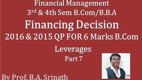 Financial Management - Leverages - PART 7 For B.COM/BBA/MBA/M.COM (2016 and 2015 Question Paper)