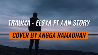 TRAUMA - ELSYA FT AAN STORY (COVER BY ANGGA RAMADHAN)
