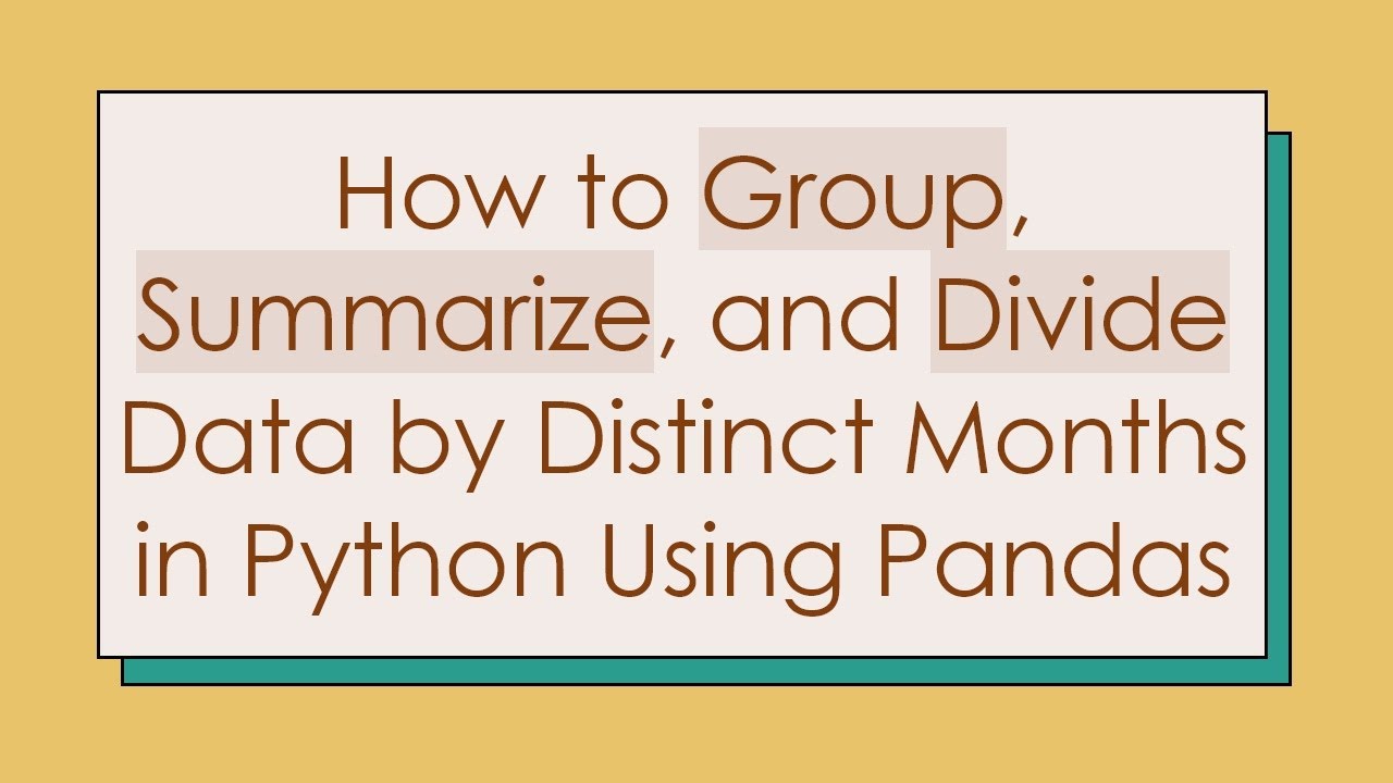 How to Group, Summarize, and Divide Data by Distinct Months in Python ...