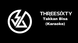 Threesixty - Takkan Bisa (KARAOKE)