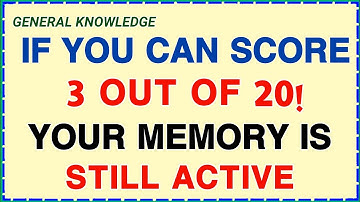 IF YOU CAN SCORE 3 OUT OF 20 YOUR MEMORY IS STILL ACTIVE! QUIZ EXCELLENT GENERAL KNOWLEDGE 