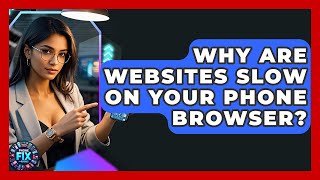 Why Are Websites Slow On Your Phone Browser? - Phone Fix and Features