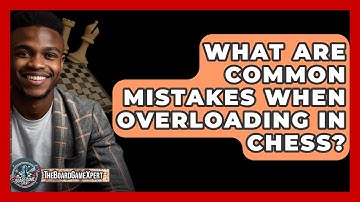 What Are Common Mistakes When Overloading In Chess? - The Board Game Xpert