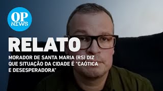 Morador de Santa Maria (RS) diz que situação da cidade é 