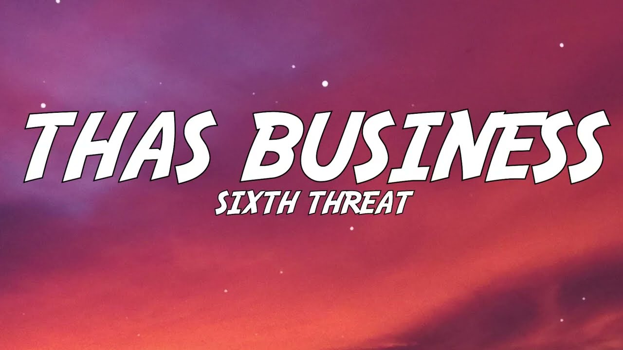 Sixth Threat - THAS BUSINESS (Lyrics)
