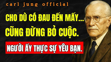 NGƯỜI NÀY THẬT SỰ YÊU BẠN. ĐỪNG BAO GIỜ TỪ BỎ | Carl Jung
