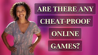 Are there any cheat-proof online games?