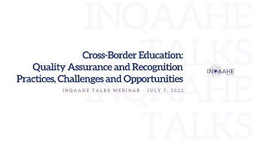 INQAAHE Talks - Cross-Border Education: QA and Recognition Practices, Challenges and Opportunities