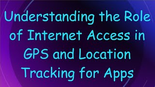 Understanding the Role of Internet Access in GPS and Location Tracking for Apps screenshot 3