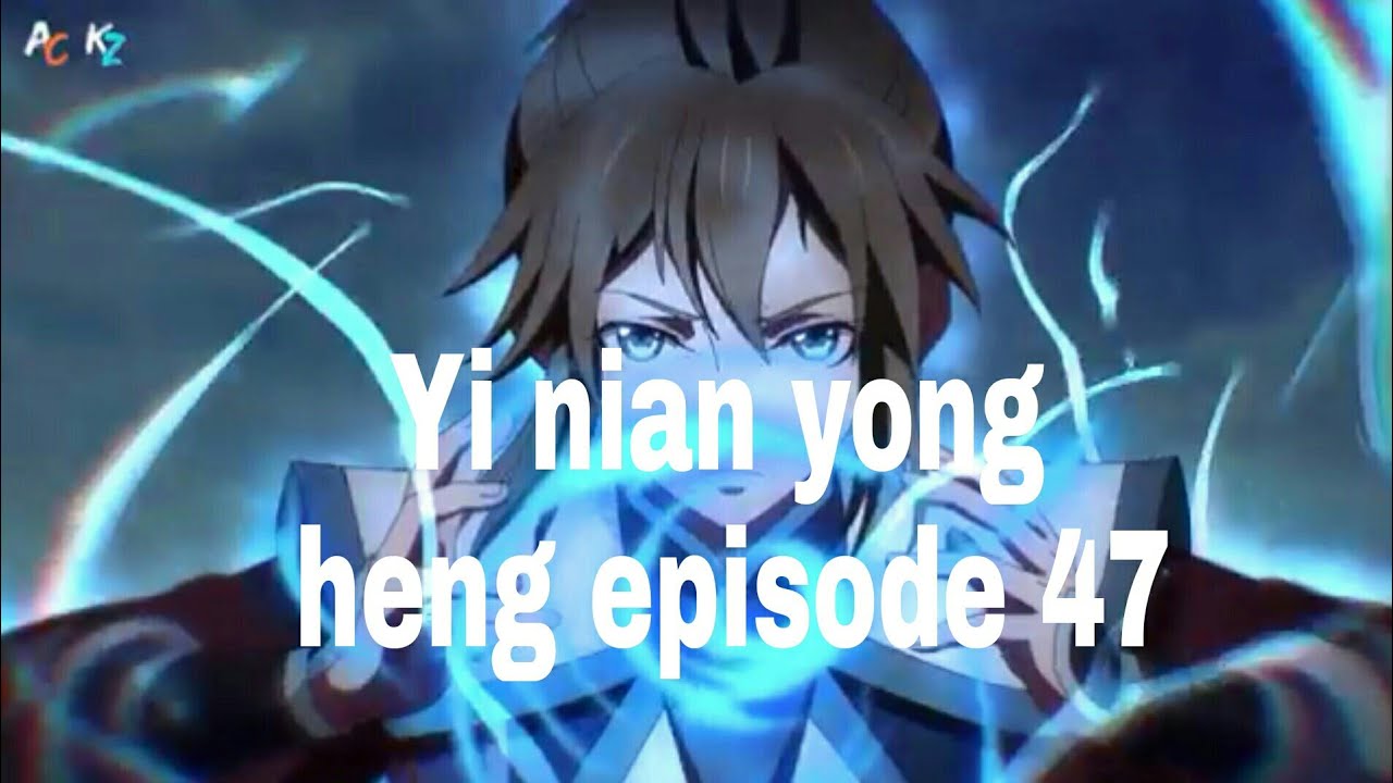 Yi nian yong heng episode 47 sub indo - YouTube